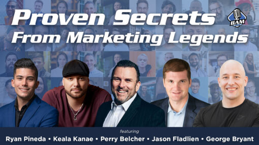 071: Proven Secrets From Marketing Legends With Ryan Pineda, Perry Belcher, Kaela Kanae, and more!
