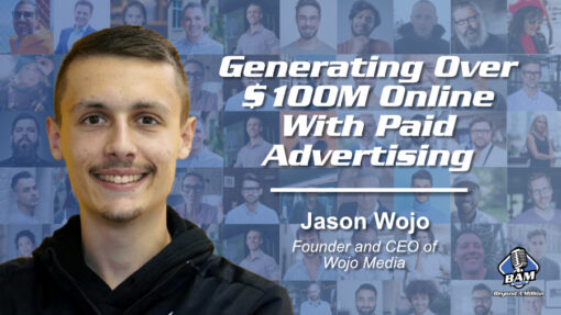 119: Generating Over $100M Online with Paid Advertising – Jason Wojo