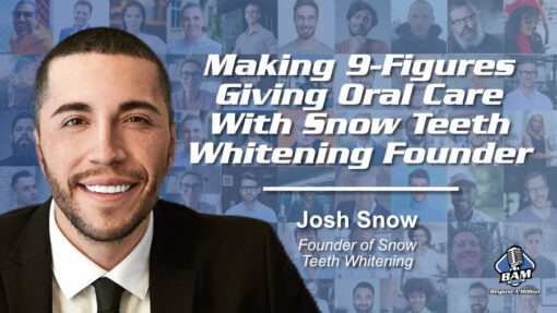 116: Making 9-Figures Giving Oral Care With Snow Teeth Whitening Founder – Josh Snow