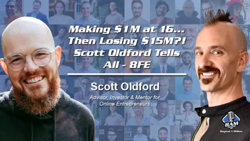 173: Making $1M at 16… Then Losing $15M?! Scott Oldford Tells All – 8FE