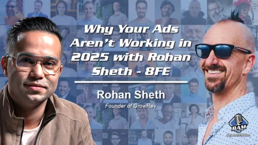 182: Why Your Ads Aren’t Working in 2025 with Rohan Sheth – 8FE