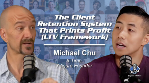 220: Michael Chu on The Client Retention System That Prints Profit (LTV Framework)