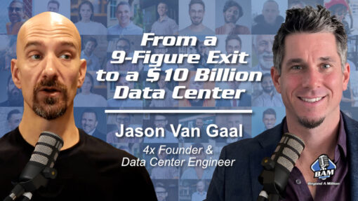 233: From a 9-Figure Exit to a $10 Billion Data Center with Jason Van Gaal